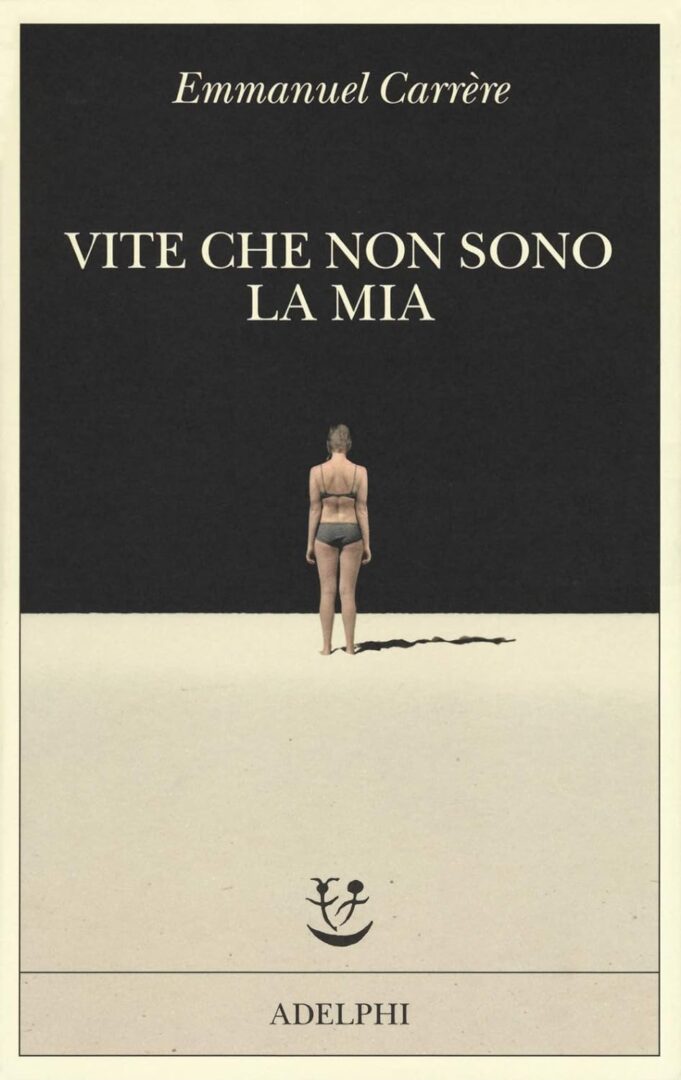 Vite che non sono la mia – Emmanuel Carrère