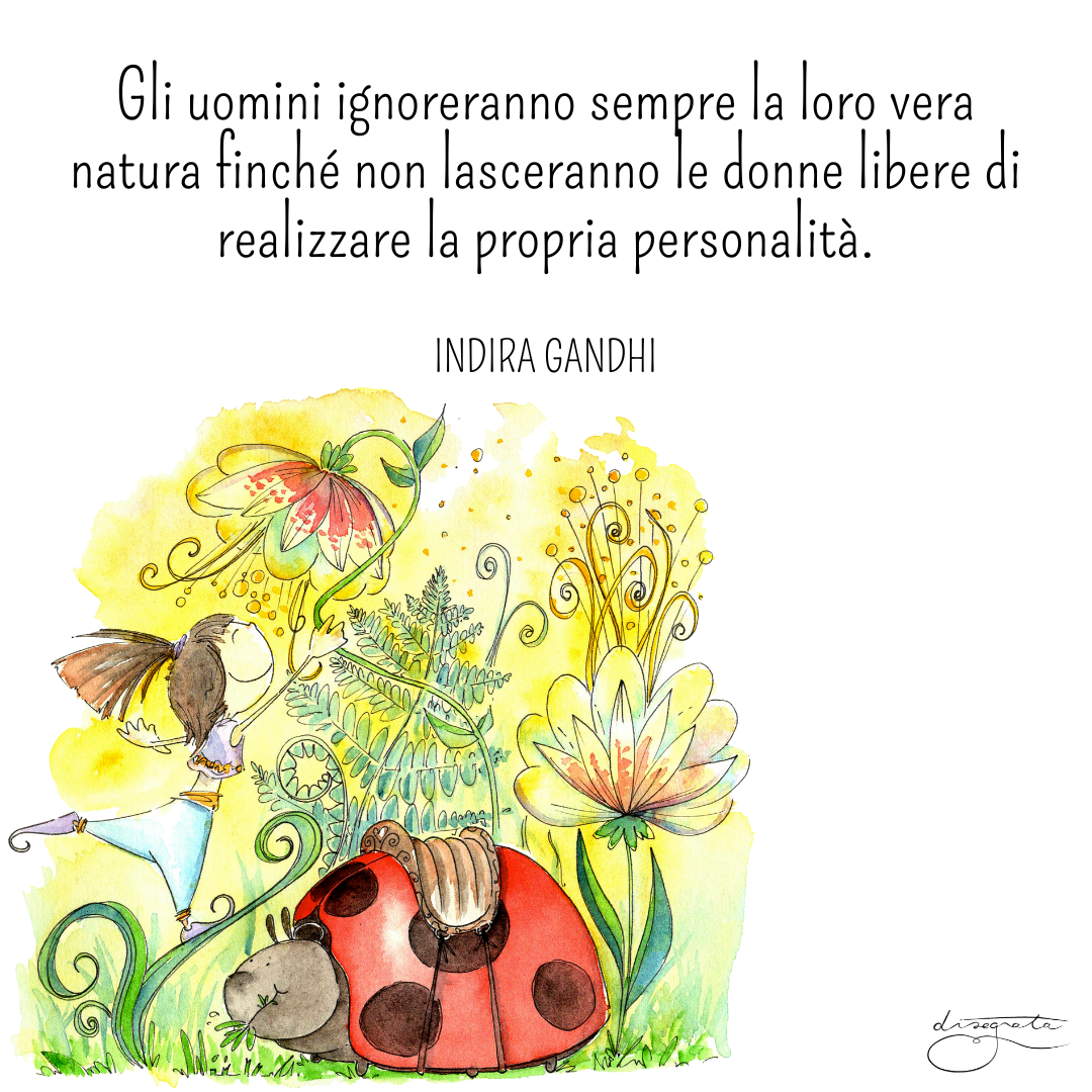 Gli uomini ignoreranno sempre la loro vera natura finché non lasceranno le donne libere di realizzare la propria personalità.
(Indira Gandhi)