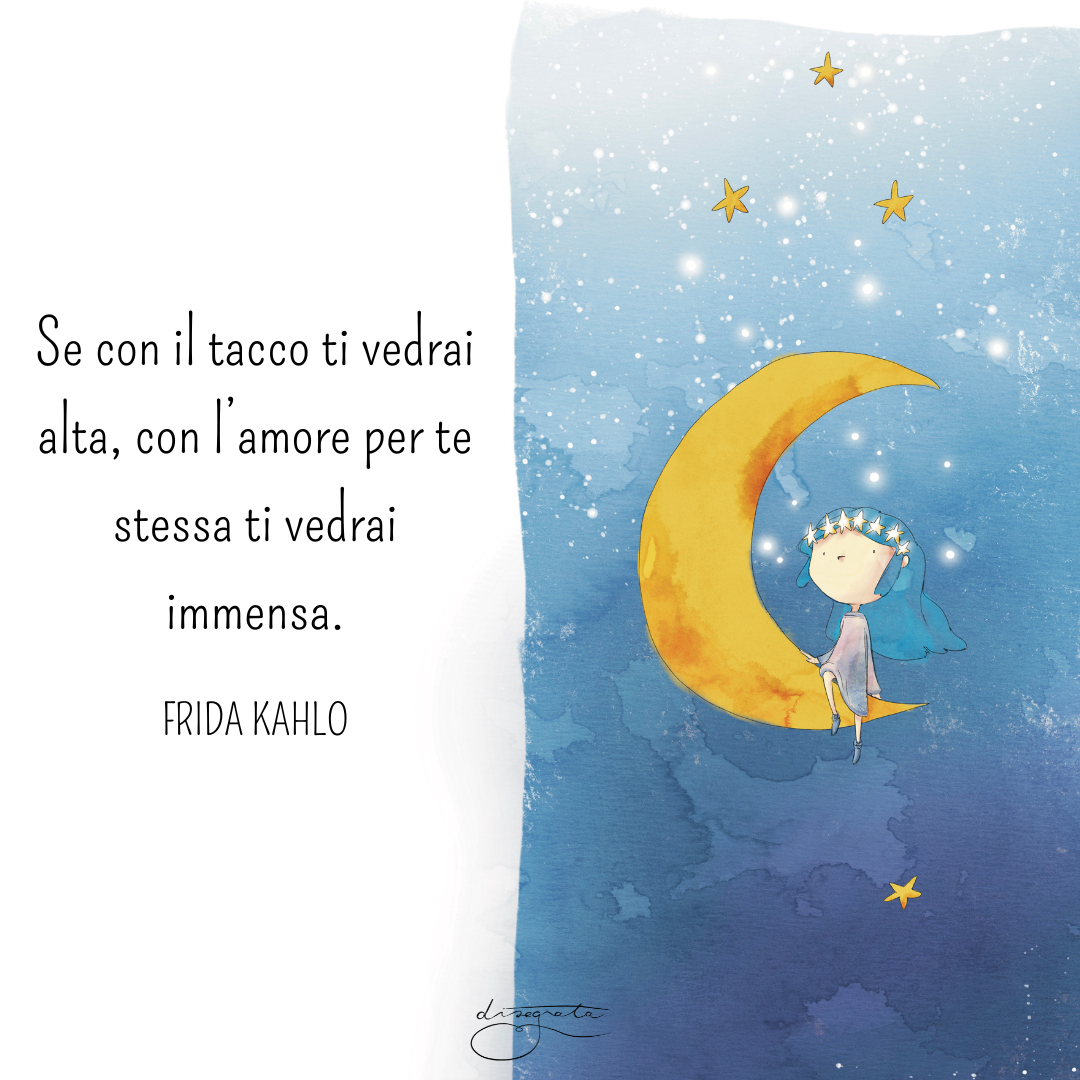 Se con il tacco ti vedrai alta, con l’amore per te stessa ti vedrai immensa. (Frida Kahlo)